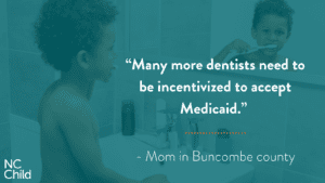 Quote: Many more dentists need to be incentivised to accept Medicaid - Mom in Buncombe County